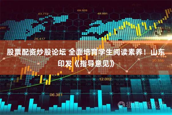 股票配资炒股论坛 全面培育学生阅读素养！山东印发《指导意见》