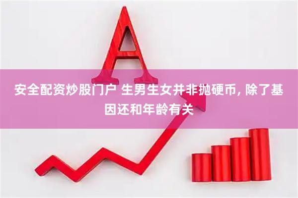 安全配资炒股门户 生男生女并非抛硬币, 除了基因还和年龄有关
